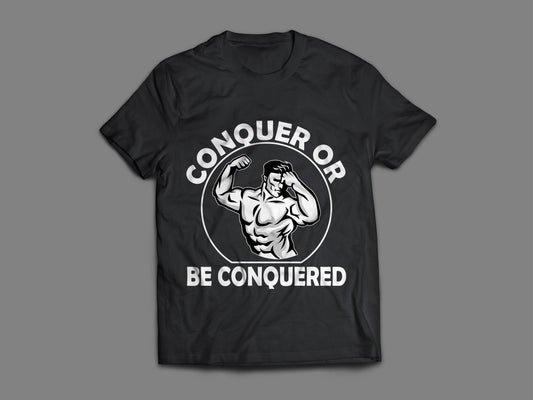 Conquer or Be Conquered Gym Motivational Tshirt